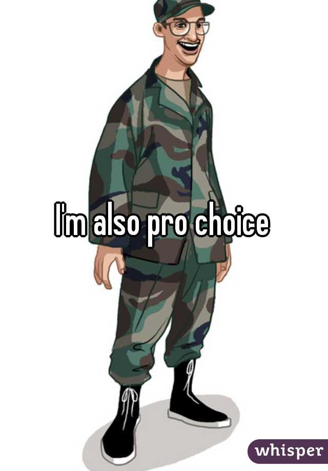 I'm also pro choice
