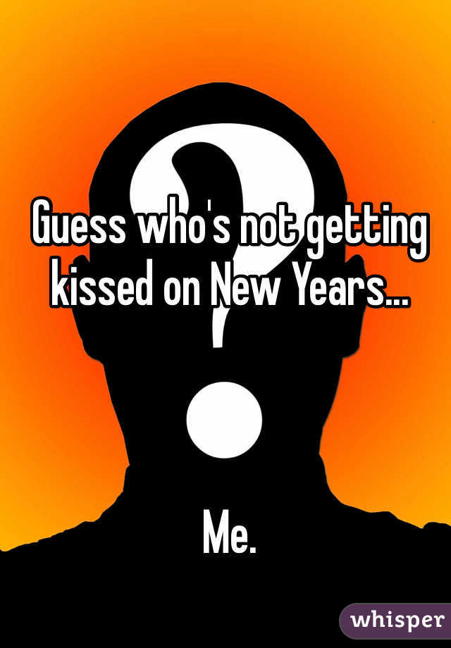 Guess who's not getting kissed on New Years...



Me. 