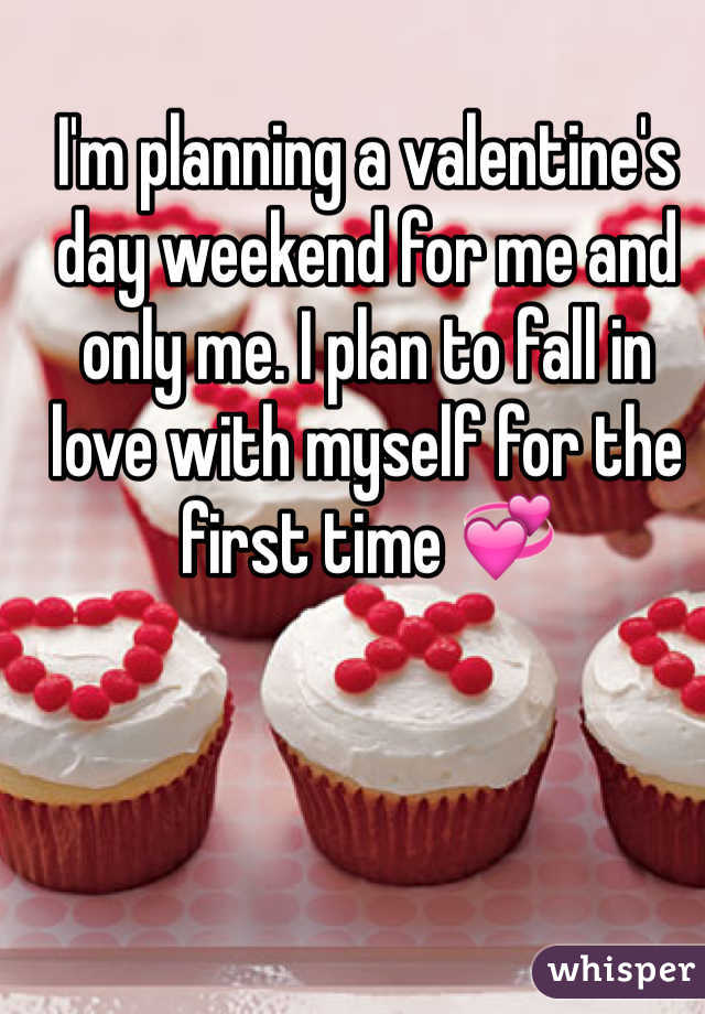 I'm planning a valentine's day weekend for me and only me. I plan to fall in love with myself for the first time 💞
