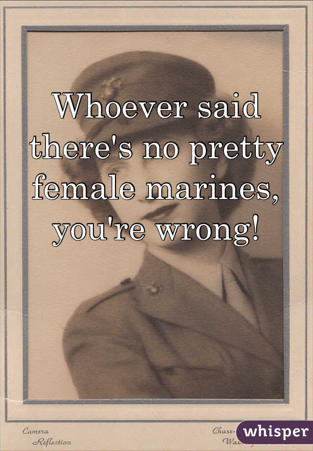 Whoever said there's no pretty female marines, you're wrong!