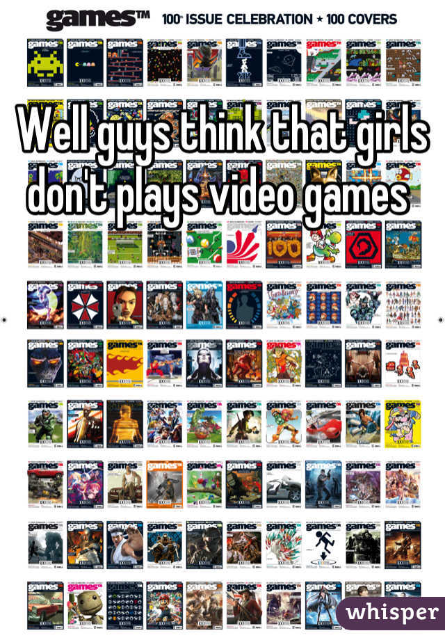 Well guys think that girls don't plays video games 