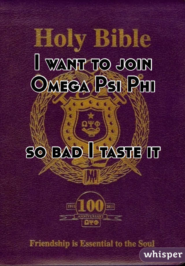 

I want to join
Omega Psi Phi


so bad I taste it