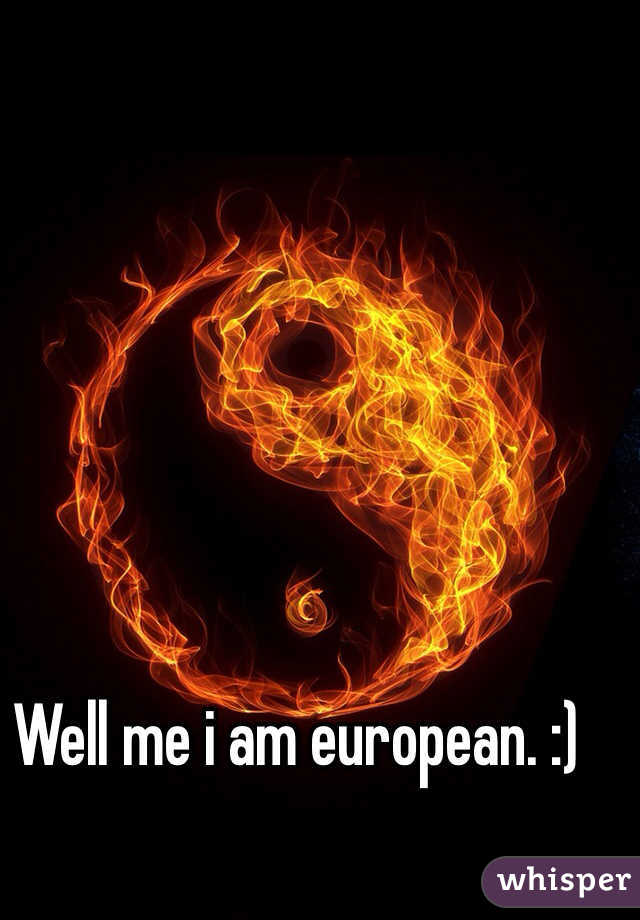 Well me i am european. :)