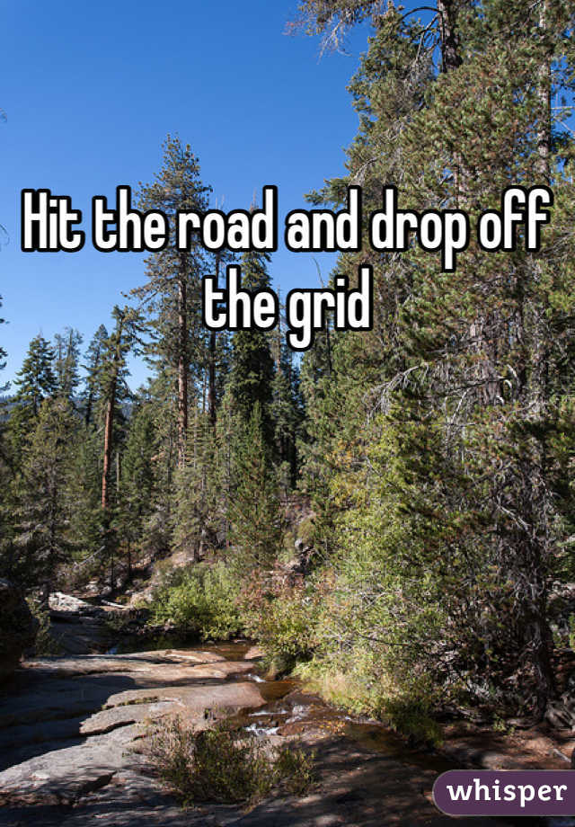 Hit the road and drop off the grid