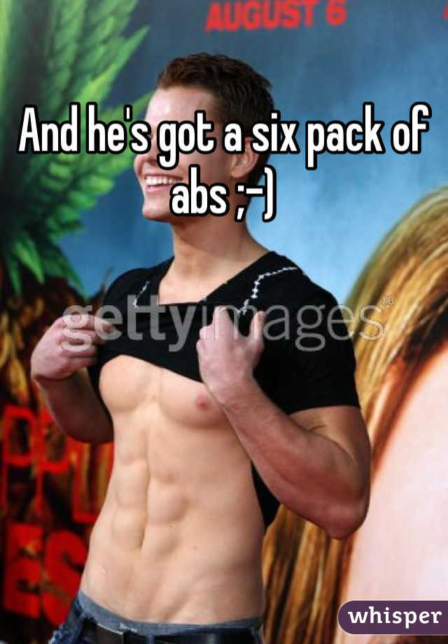 And he's got a six pack of abs ;-)