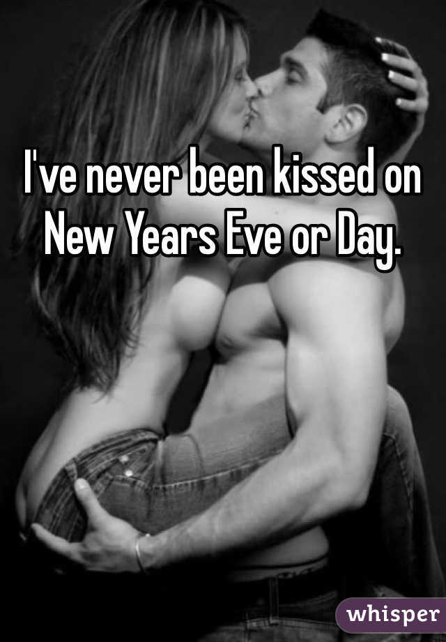 I've never been kissed on New Years Eve or Day.