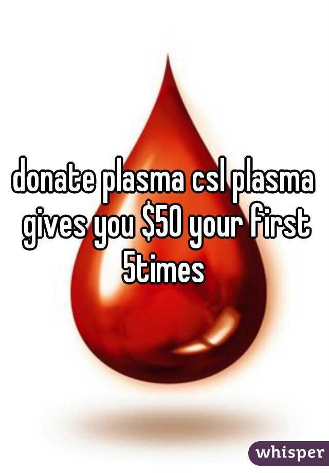 donate plasma csl plasma gives you $50 your first 5times 