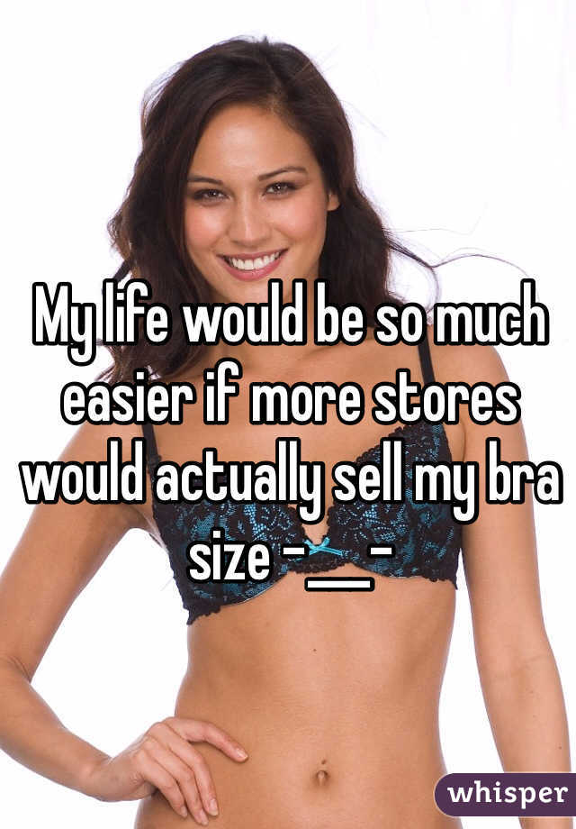 My life would be so much easier if more stores would actually sell my bra size -___-