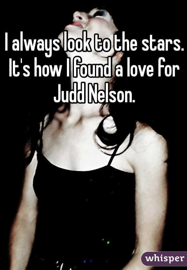 I always look to the stars. It's how I found a love for Judd Nelson. 