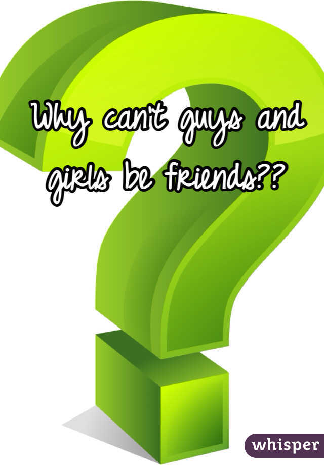 Why can't guys and girls be friends??