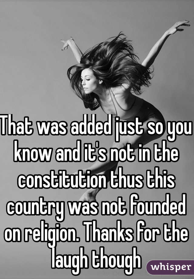 That was added just so you know and it's not in the constitution thus this country was not founded on religion. Thanks for the laugh though