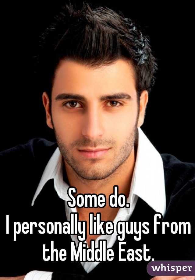 Some do.
I personally like guys from the Middle East.