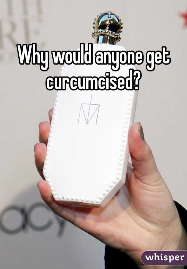 Why would anyone get curcumcised?