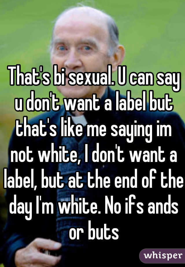 That's bi sexual. U can say u don't want a label but that's like me saying im not white, I don't want a label, but at the end of the day I'm white. No ifs ands or buts