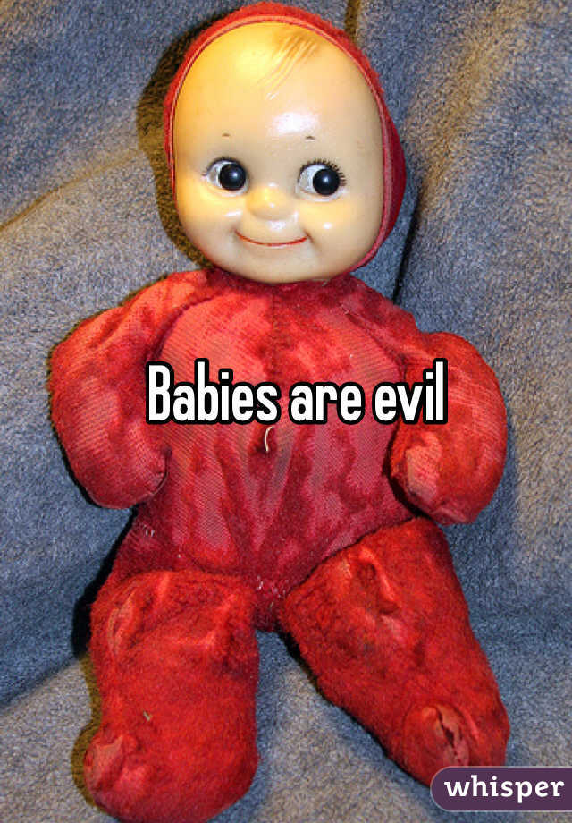 Babies are evil 