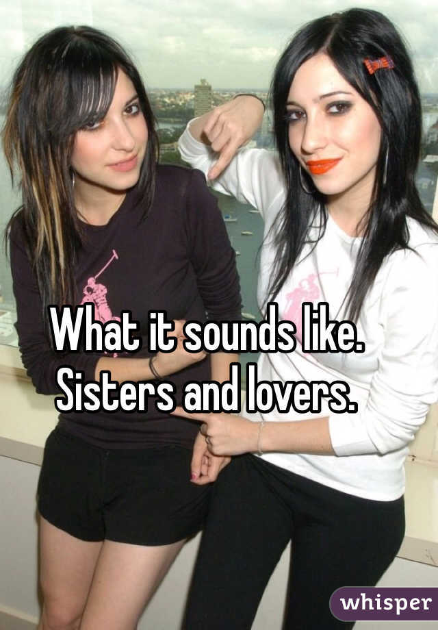 What it sounds like. Sisters and lovers. 