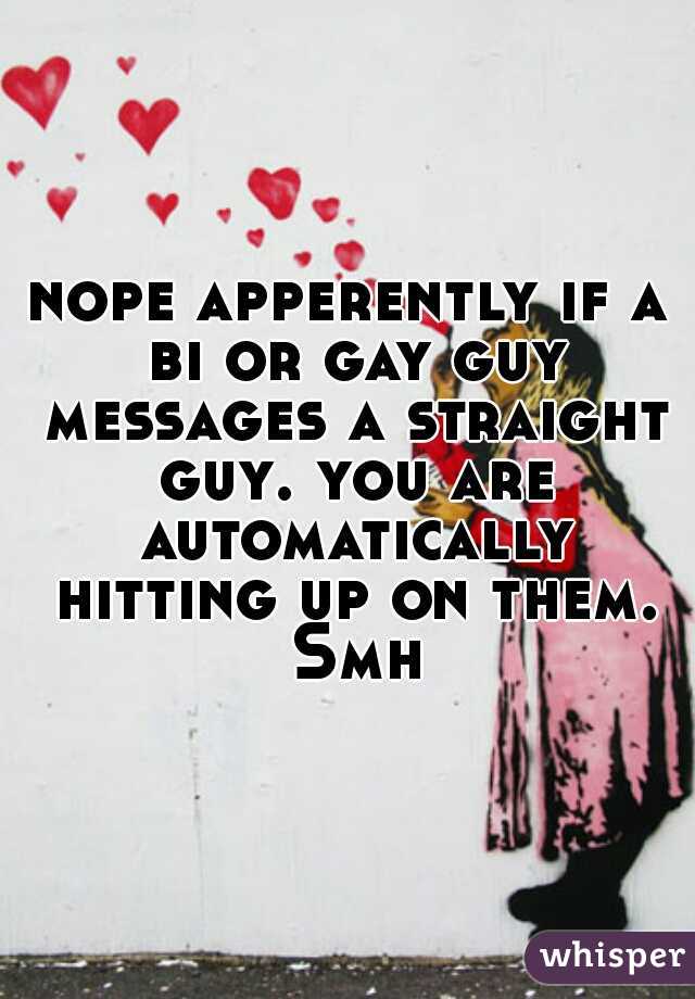 nope apperently if a bi or gay guy messages a straight guy. you are automatically hitting up on them. Smh
