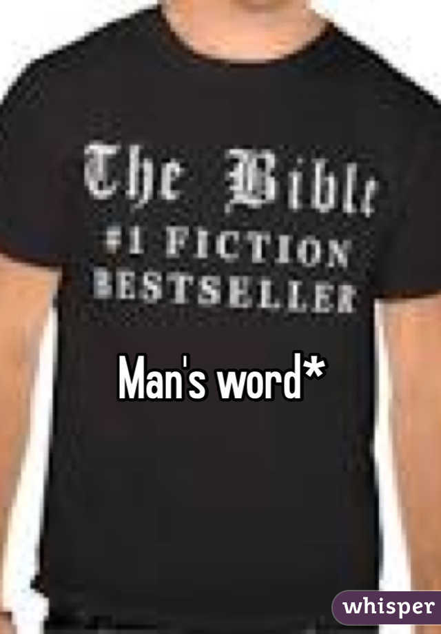 Man's word*