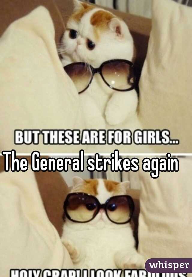 The General strikes again