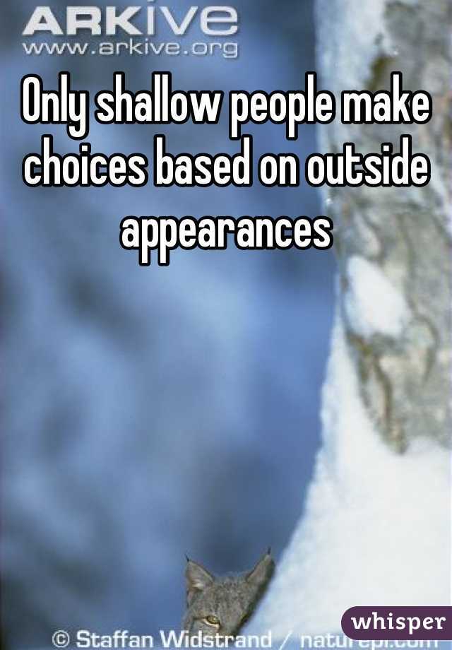 Only shallow people make choices based on outside appearances