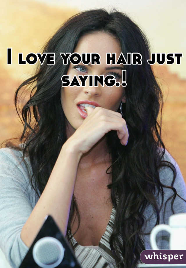 I love your hair just saying.!