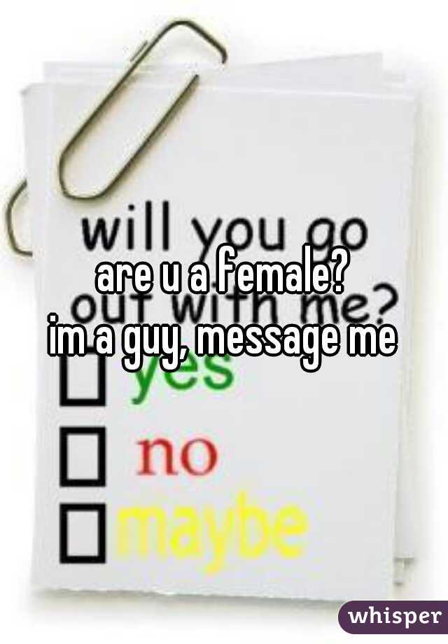 are u a female?
im a guy, message me