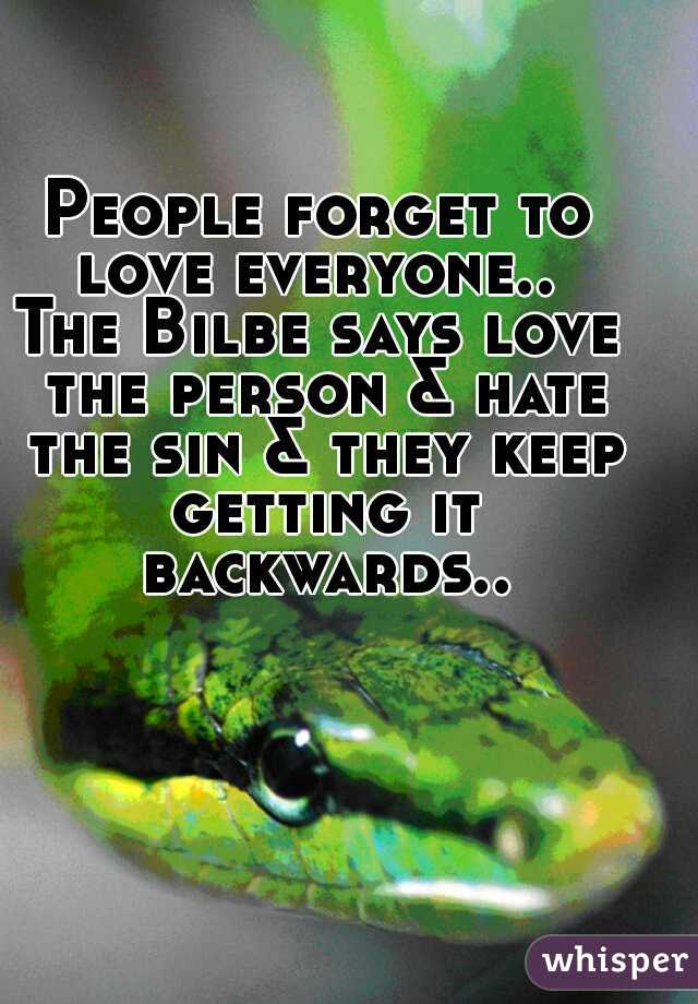 People forget to love everyone.. 
The Bilbe says love the person & hate the sin & they keep getting it backwards..