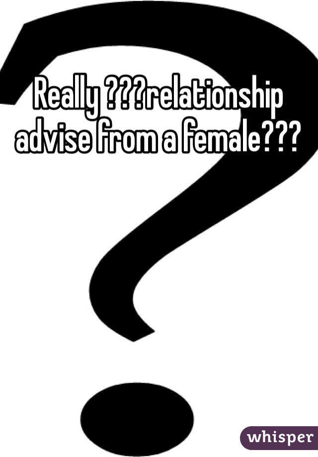 Really ???relationship advise from a female???
