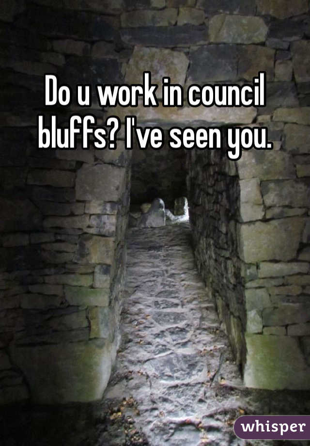 Do u work in council bluffs? I've seen you. 