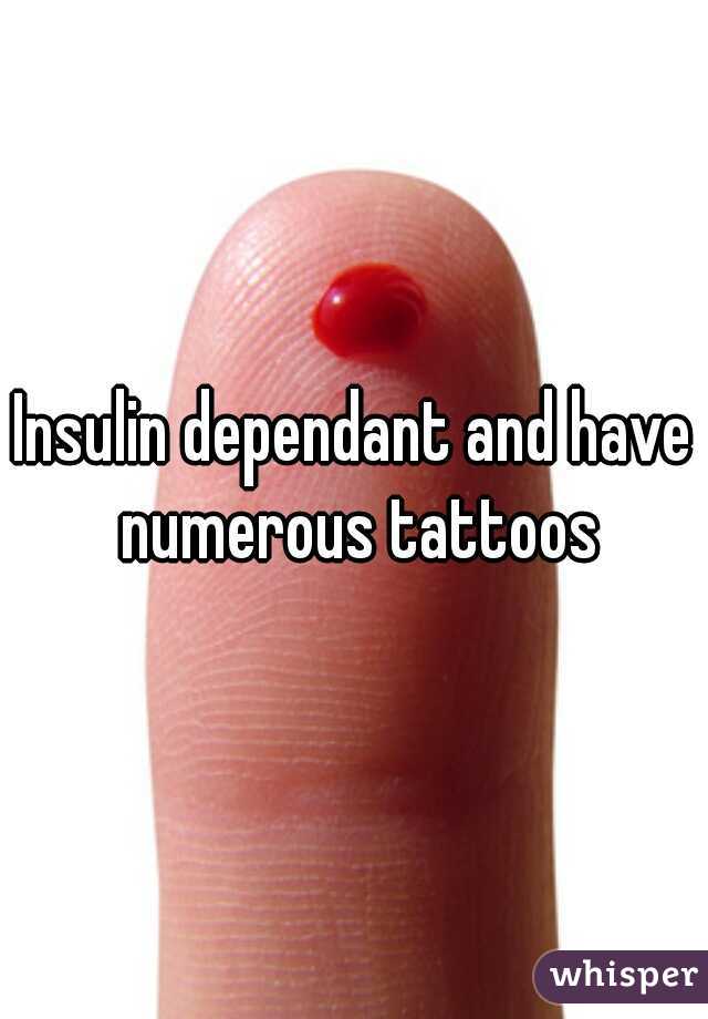 Insulin dependant and have numerous tattoos