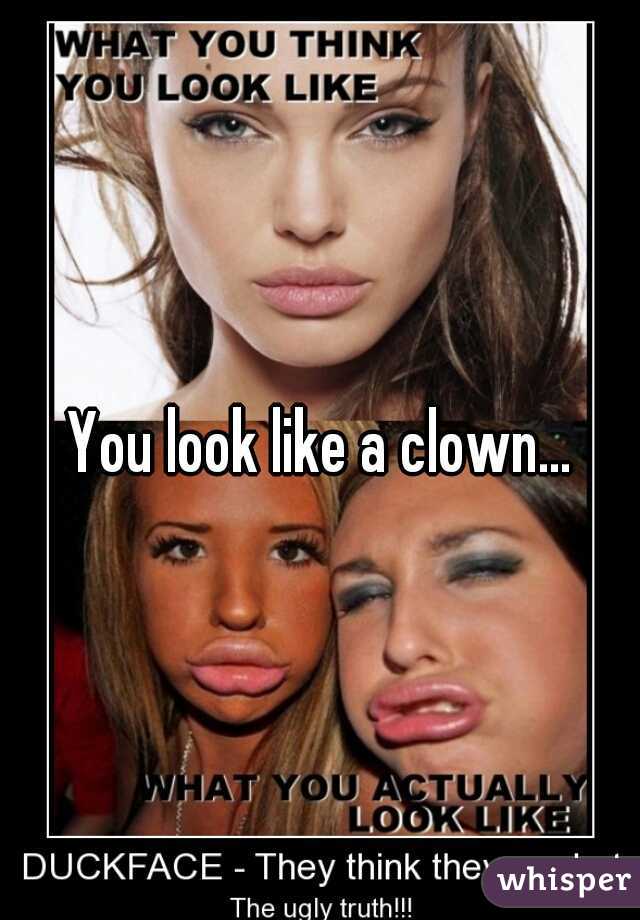 You look like a clown...