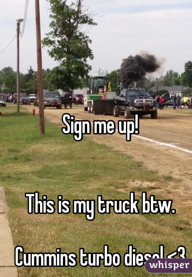 Sign me up!


This is my truck btw. 

Cummins turbo diesel <3 