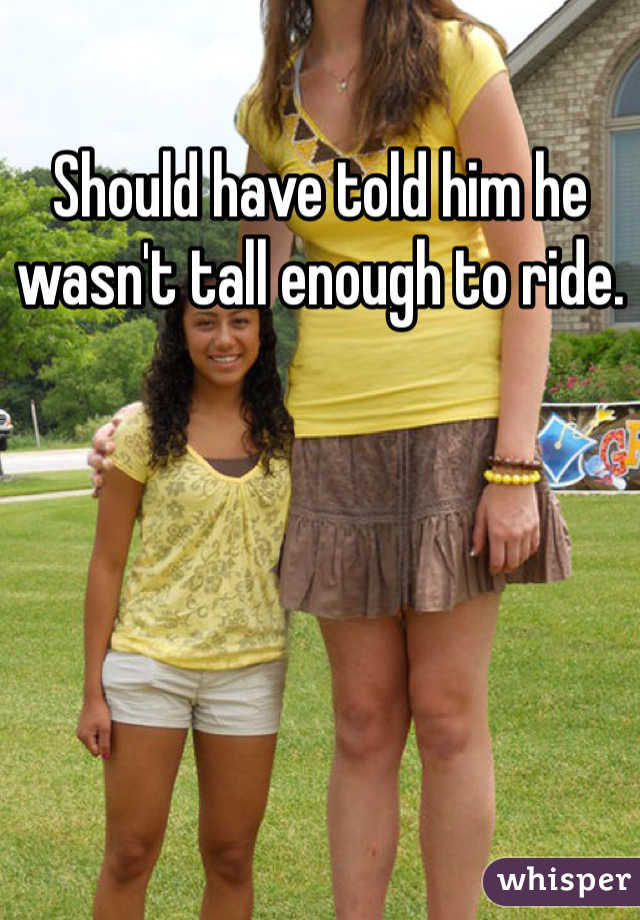 Should have told him he wasn't tall enough to ride.