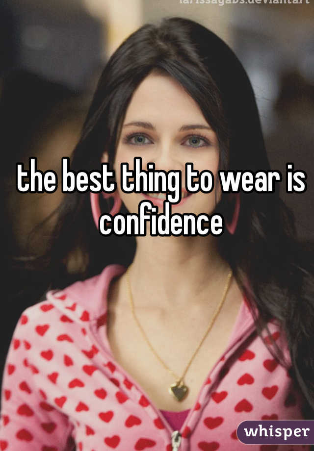 the best thing to wear is confidence