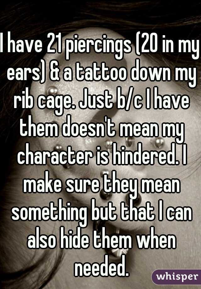 I have 21 piercings (20 in my ears) & a tattoo down my rib cage. Just b/c I have them doesn't mean my character is hindered. I make sure they mean something but that I can also hide them when needed.