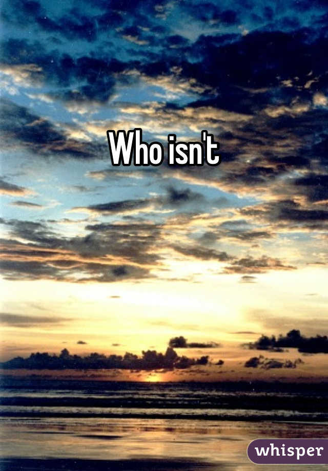 Who isn't