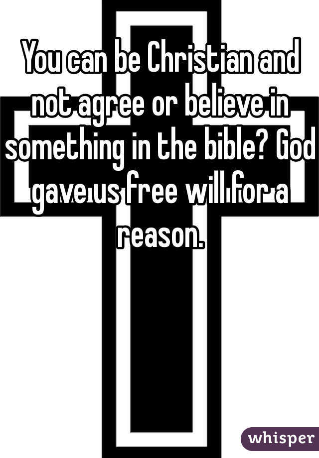 You can be Christian and not agree or believe in something in the bible? God gave us free will for a reason. 