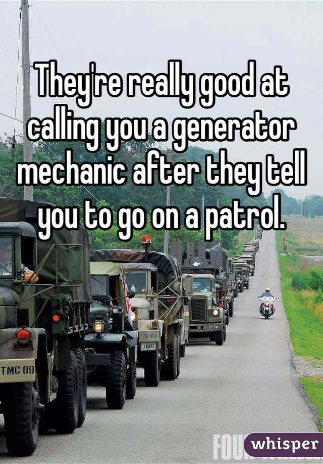 They're really good at calling you a generator mechanic after they tell you to go on a patrol.