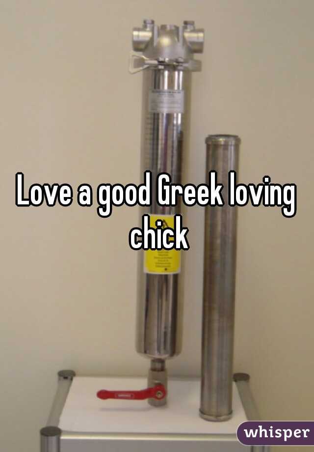Love a good Greek loving chick