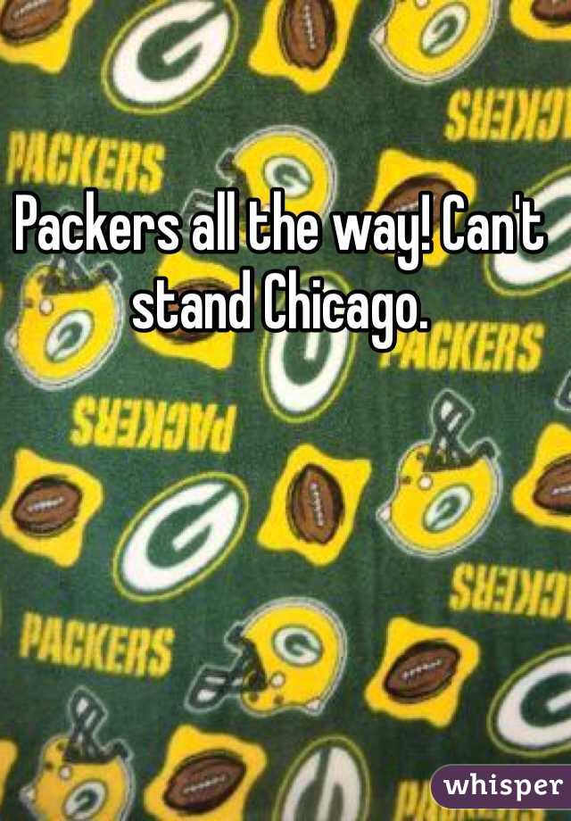 Packers all the way! Can't stand Chicago. 
