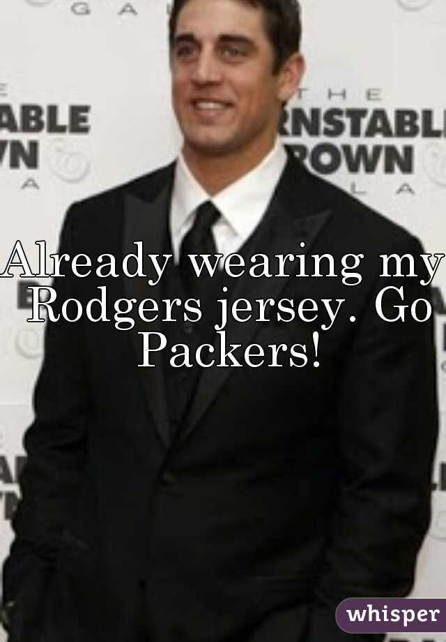 Already wearing my Rodgers jersey. Go Packers!