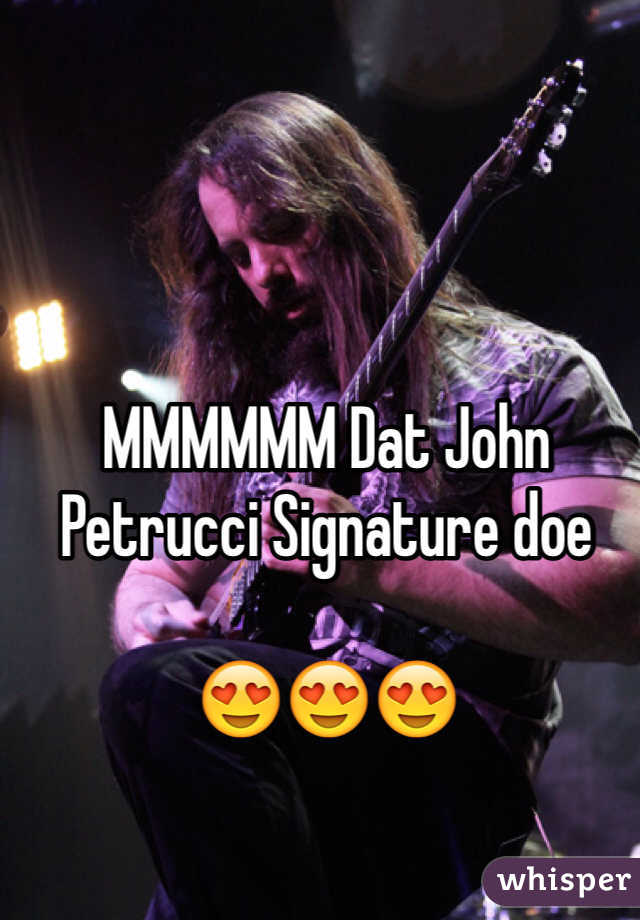 MMMMMM Dat John Petrucci Signature doe

😍😍😍