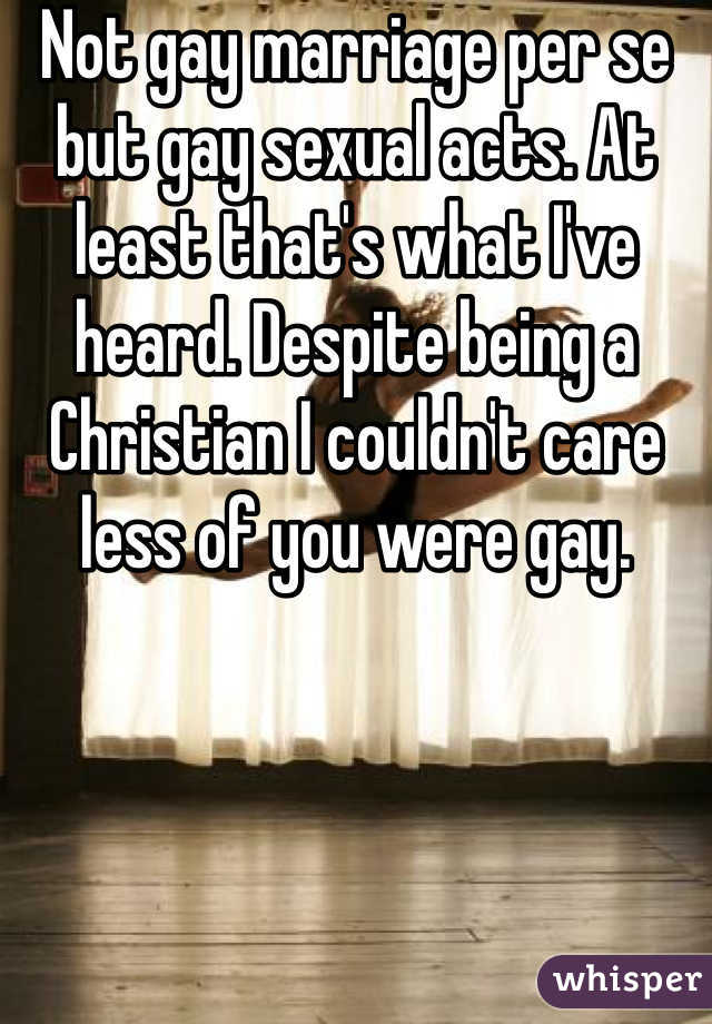 Not gay marriage per se but gay sexual acts. At least that's what I've heard. Despite being a Christian I couldn't care less of you were gay. 