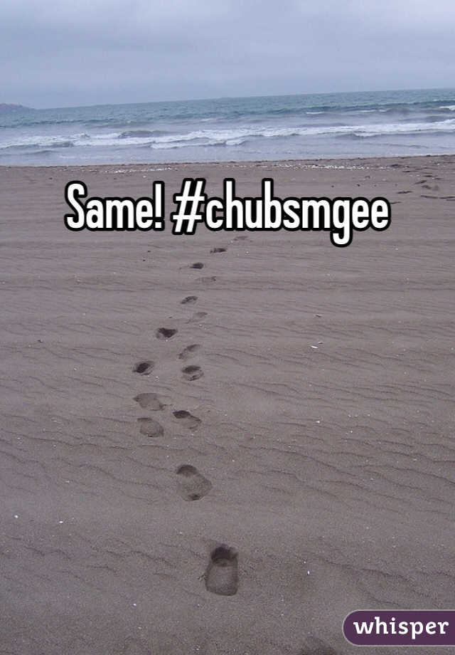 Same! #chubsmgee