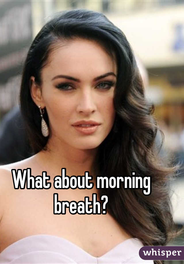 What about morning breath?