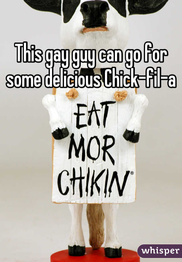 This gay guy can go for some delicious Chick-fil-a