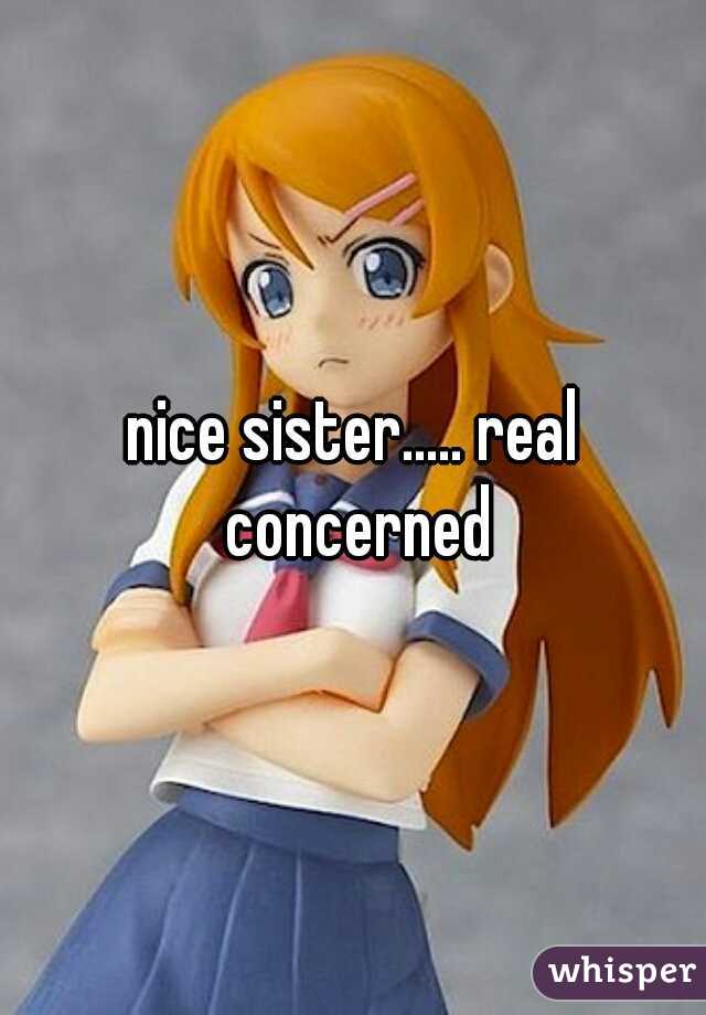 nice sister..... real concerned