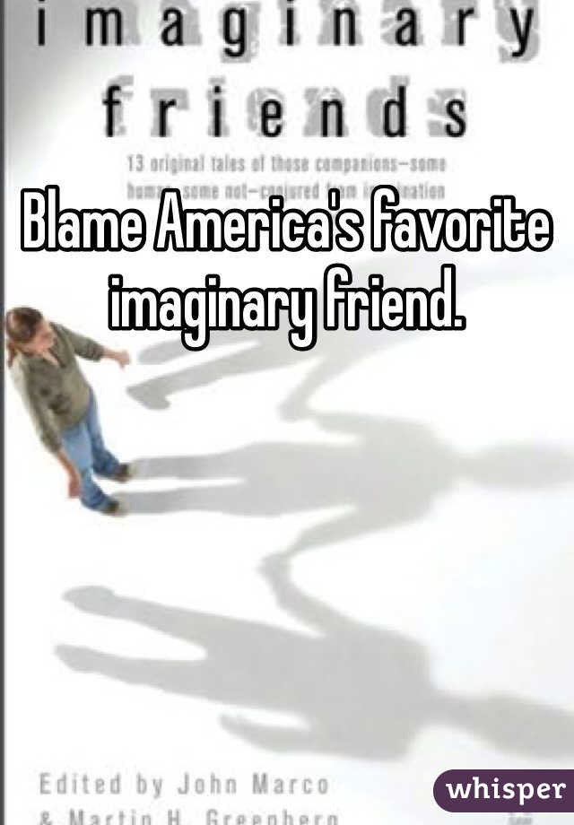 Blame America's favorite imaginary friend. 