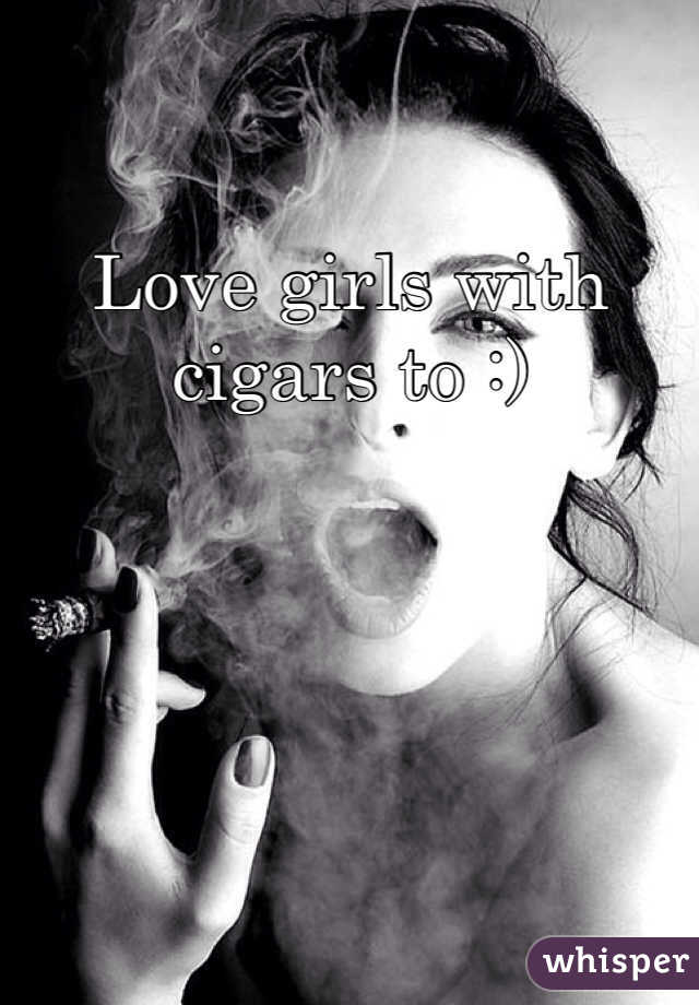 Love girls with cigars to :)