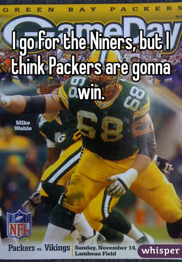 I go for the Niners, but I think Packers are gonna win.